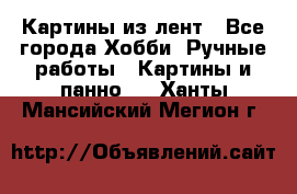 Картины из лент - Все города Хобби. Ручные работы » Картины и панно   . Ханты-Мансийский,Мегион г.